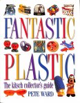 Ward, Pete - Fantastic plastic. The kitsch collector's guide.