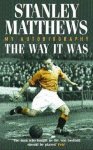 Stanley Matthews - The Way It Was -My Autobiography