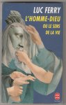Ferry, Luc - l'Homme-Dieu ou le sens de la vie