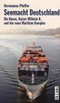 Pfeiffer, H - Seemacht Deutschland Die Hanse, Kaiser Wilhelm II. und der neue Maritime Komplex