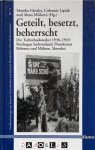 Monika Glettler, Ľubomír Lipták, Alena Mišková (Hg.) - Geteilt, besetzt, beherrscht. Die Tschechoslowakei 1938-1945: Reichsgau Sudetenland, Protektorat Böhmen und Mähren, Slowakei