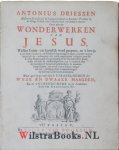 Driessen, Antonius - Over alle de wonderwerken van Jesus, welker letter-zin kortelijk word geopent, en 't bewijs voor Jesus godheid, en messiasschap aangedrongen, zijnde voornamentlijk de verborgene zin zedig nagespoort : waar agter by gevoegt zijn de parabel-rede...