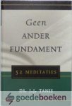 Tanis, Ds. J.J. - Geen ander fundament  --- 52 meditaties