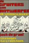 DE GRAEF, Jack. - DE SPUITERS VAN ANTWERPEN. DE SMOOKSLIKKERS.