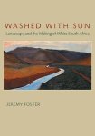 Jeremy Foster 270346 - Washed With Sun Landscape and the Making of White South Africa