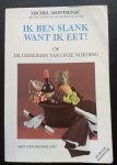 Montignac, M. - IK BEN SLANK WANT IK EET!, of De geheimen van onze voeding / druk 3