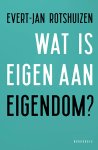 Evert-Jan Rotshuizen - Wat is eigen aan eigendom?