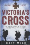 Mead, Gary - Victoria's Cross. The Untold Story of Britain's Highest Award for Bravery