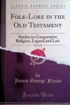 Frazer, James George - Folk-Lore in the Old Testament, Vol. 3 of 3: Studies in Comparative Religion, Legend and Law (Classic Reprint) Folk-Lore in the Old Testament: Studies in Comparative Religion, Legend and Law in three volumes, vol. III