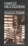 Perrow, Charles - COMPLEX ORGANIZATIONS - A Critical Essay (third edition) Perrow, Charles - COMPLEX ORGANIZATIONS - A Critical Essay (third edition)