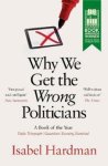 Isabel Hardman - Why We Get the Wrong Politicians