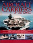 Ireland, Bernard - Aircraft Carriers An Illustrated History of Aircraft Carriers of the World, from Zeppelin and Seaplane Carriers to v/Stol and Nuclear-Powered Carriers