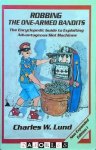 Charles W. Lund - Robbing the One-Armed Bandits. The Encyclopedic Guide to Exploiting Advantageous Slot Machines