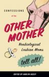Aizley, Harlyn - Confessions Of The Other Mother / Nonbiological Lesbian Moms Tell All