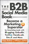 Bodnar Kipp 267556, Jeffrey L. Cohen - The B2B Social Media Book Become a Marketing Superstar by Generating Leads with Blogging, LinkedIn, Twitter, Facebook, Email, and More