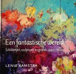 Kamstra , Lenie . [ isbn 9789081627115 ] 5217 - Een Fantastische Wereld  . ( Schilderijen , sculpturen , en grafiek 1990 - 2010 . )
