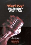 Ahmet Ertegun - What'd I Say: The Atlantic Story 50 Years of Music Ahmet Ertegun - What'd I Say: The Atlantic Story 50 Years of Music