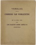  - Verslag van de Commissie van Voorlichting op 14 uli 1946 door Zijne Majesteit Koning Leopold III ingesteld