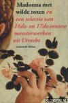 Helmus, Liesbeth - Madonna met wilde rozen en een selectie van 16de- en 17de-eeuwse meesterwerken uit Utrecht