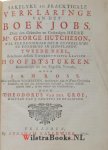 Hutcheson, George - Sakelyke en Prackticale Verklaringe van het Boek Jobs. Getrouwelyk uit het Engelsch Vertaalt, door Jan Ross. Met een Breede Voorreden over de Goddelykheit, en het rechte Gebruik der H. Schriftuere, tegen alle heilloose Atheistery, Enthusiaster...