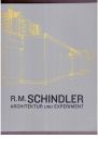 Schindler, R.M. - Smith, Elizabeth A.T. & Darling, Michael (Hrsg.) - R. M. Schindler. Architektur und Experiment