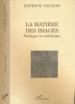 Vauday, Patrick - La Matière des Images: Poétique et esthétique