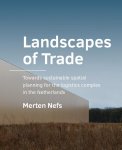 Merten Nefs - Landscapes of Trade / A+BE Architecture and the Built Environment