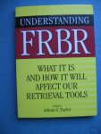 Taylor, Arlene G. - Understanding FRBR. What It Is and How It Will Affect Our Retrieval Tools