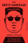 Anna Fifield - De grote kameraad. Een inkijk in het leven van 's werelds meest ondoorgrondelijke leider Een inkijk in het leven van 's werelds meest ondoorgrondelijke leider