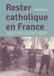 Henk Byls - Rester Catholique en France l’encadrement religieux destiné aux migrants belgo-flamands du Lillois, de Paris et des campagnes françaises 1850-1960