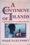 Kurlansky, Mark - A Continent of Islands: Searching for the Caribbean Destiny
