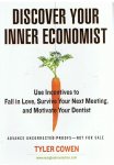 Cowen, Tyler - Discover your inner economist - use incentives to fall in love, survive your next meeting and motiva