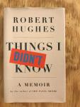 Hughes, Robert - Things I Didn't Know - A Memoir