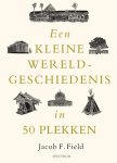 Jacob F. Field - Een Kleine Wereldgeschiedenis In 50 Plekken