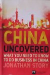 Story, Jonathan - China Uncovered / What You Need to Know to Do Business in China