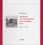 Boon, Roel - Apeldoorn van vakantiedorp naar landelijke stad, 1940-1980.