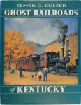 Elmer Griffith Sulzer - Ghost Railroads of Kentucky