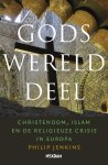 Philip Jenkins - Gods werelddeel christendom, islam en de religieuze crisis in Europa