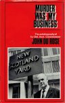 ROSE, John du - Murder was my Business. [The autobiography of Ex-Det.  Asst. Commissioner John Du Rose].