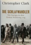 Christopher Clark - Die Schlafwandler Wie Europa in den Ersten Weltkrieg zog