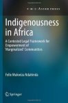 Ndahinda, Felix Mukwiza - Indigenousness in Africa: A Contested Legal Framework for Empowerment of 'Marginalized' Communities.