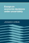 Jacques H. Dreze - Essays on Economic Decisions under Uncertainty