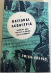 Brian Currid - National Acoustics. Music and Mass Publicity in Weimar and Nazi Germany