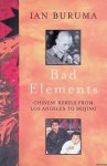 Buruma, Ian - Bad Elements: Chinese Rebels from LA to Beijing