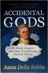 Anna Della Subin - Accidental Gods On Race, Empire and Men Unwittingly Turned Divine