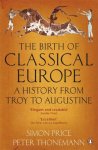 Peter Thonemann, Simon Price - The Birth of Classical Europe A History from Troy to Augustine
