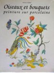 PERRET, ANNICK. - Oiseaux et Bouquets. Peinture sur porcelaine.
