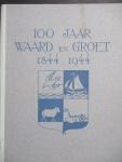 WAIBOER, A.J., e.a. - 100 Jaar Waard en Groet 1844-1944.