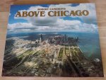 Cameron, Robert, Samuelson, Tim, Kent, Cheryl - Above Chicago / A New Collection of Historical and Original Aerial Photographs of Chicago