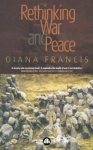 Francis, Diana - Rethinking War and Peace